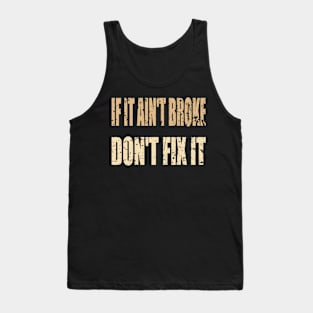 If it ain't broke don't fix it... Tank Top